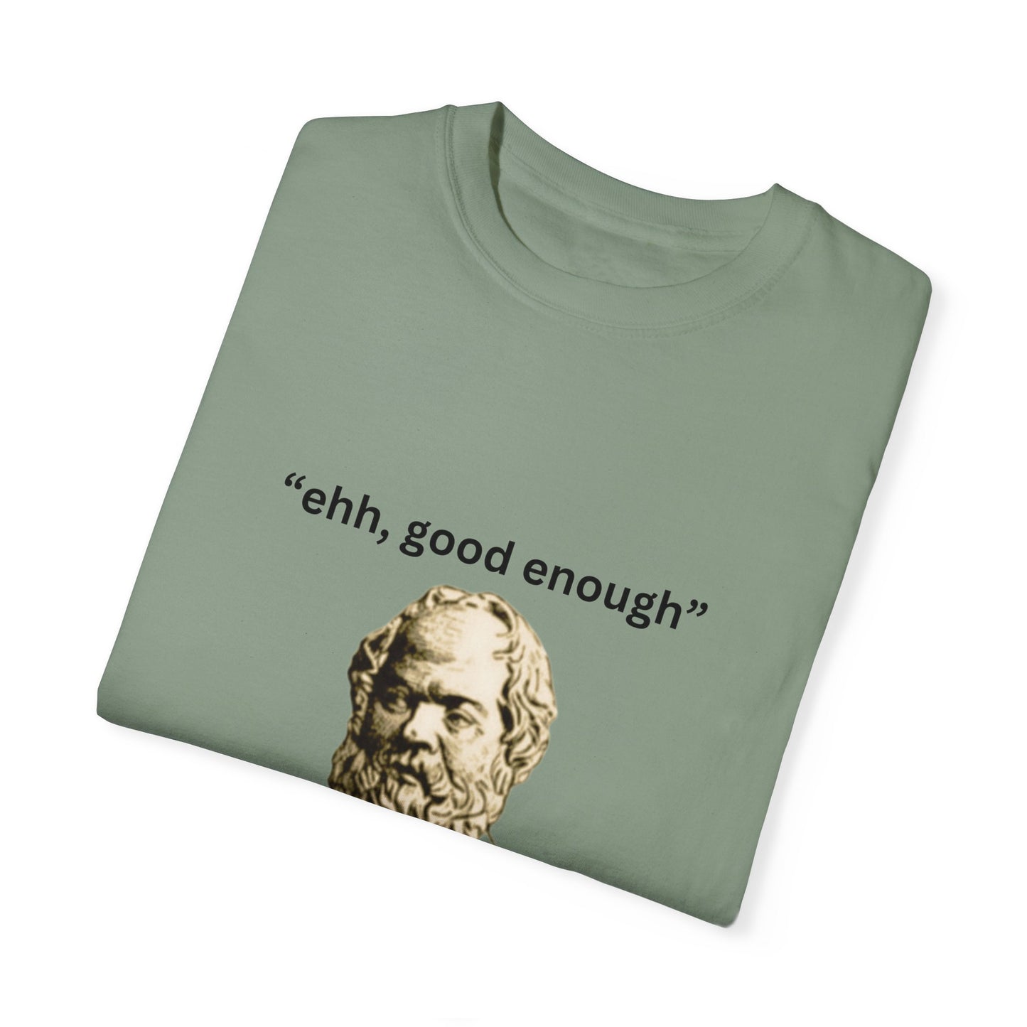"Ehh good enough" - Unisex Garment-Dyed T-shirt