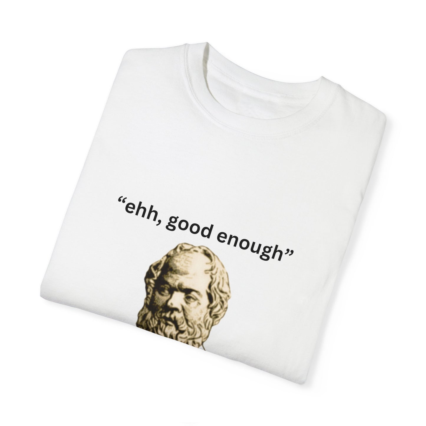 "Ehh good enough" - Unisex Garment-Dyed T-shirt