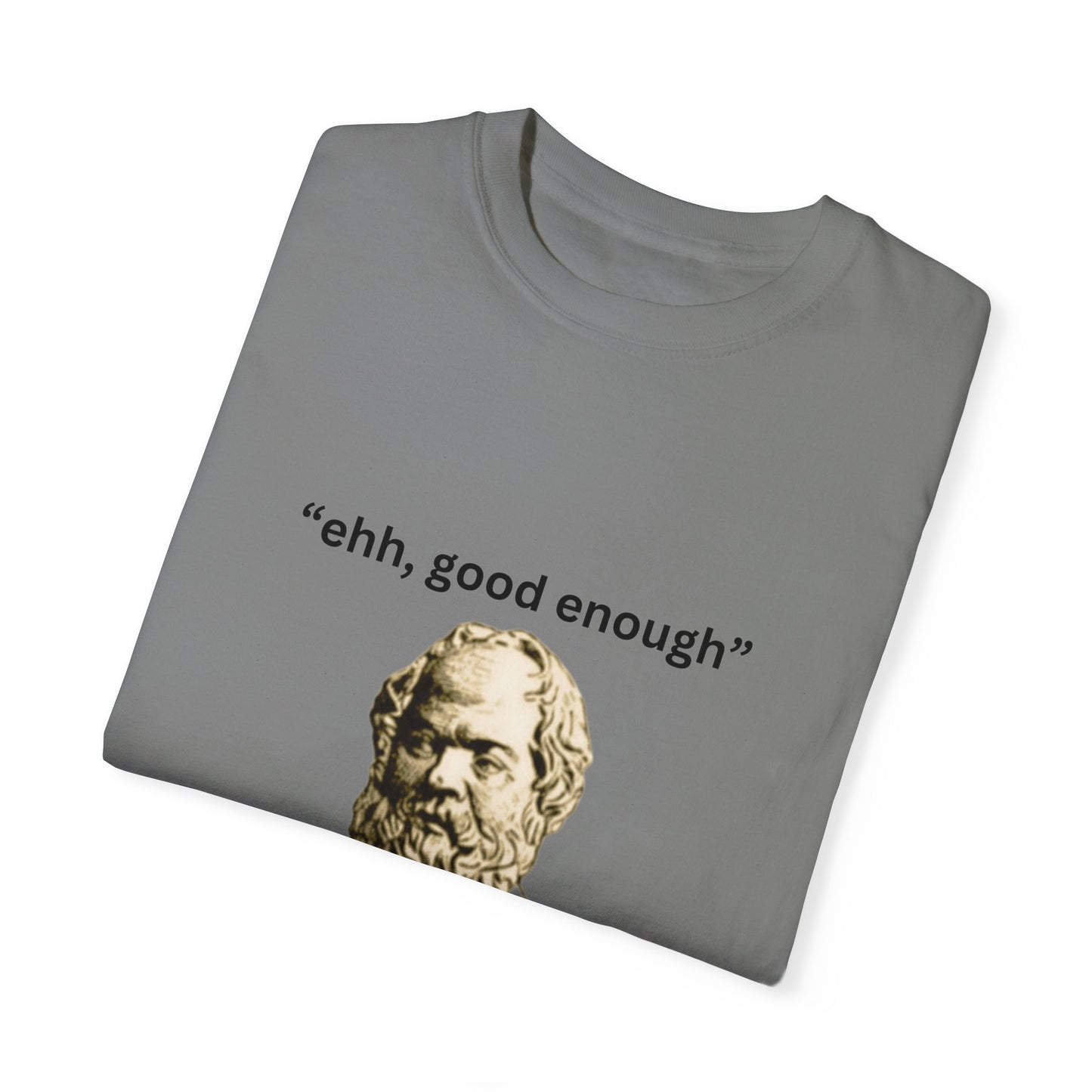 "Ehh good enough" - Unisex Garment-Dyed T-shirt