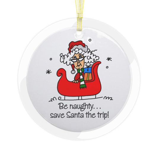 Be naughty, save Santa the trip -Glass Ornament