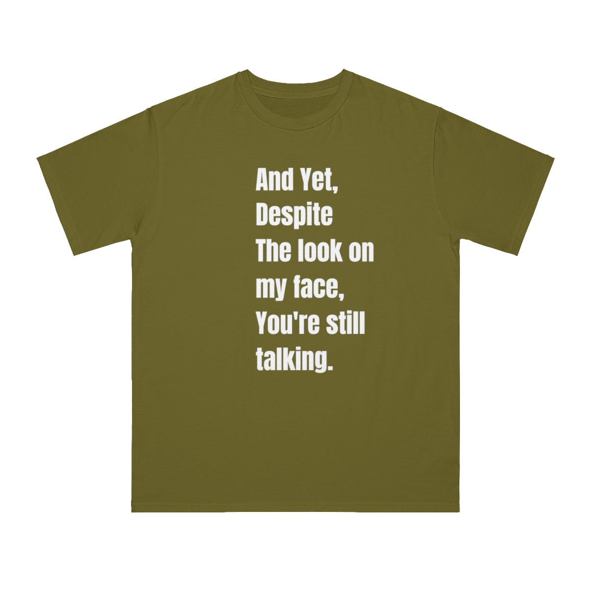 And yet, Despite the look on my face, you're still talking..Organic Unisex Classic T-Shirt