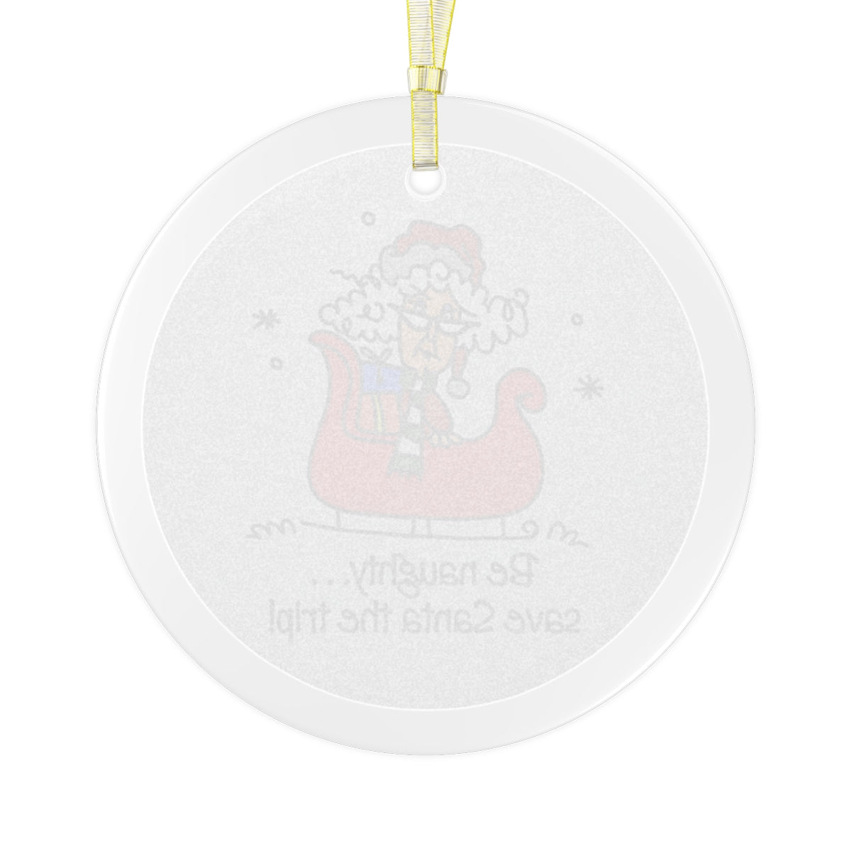 Be naughty, save Santa the trip -Glass Ornament