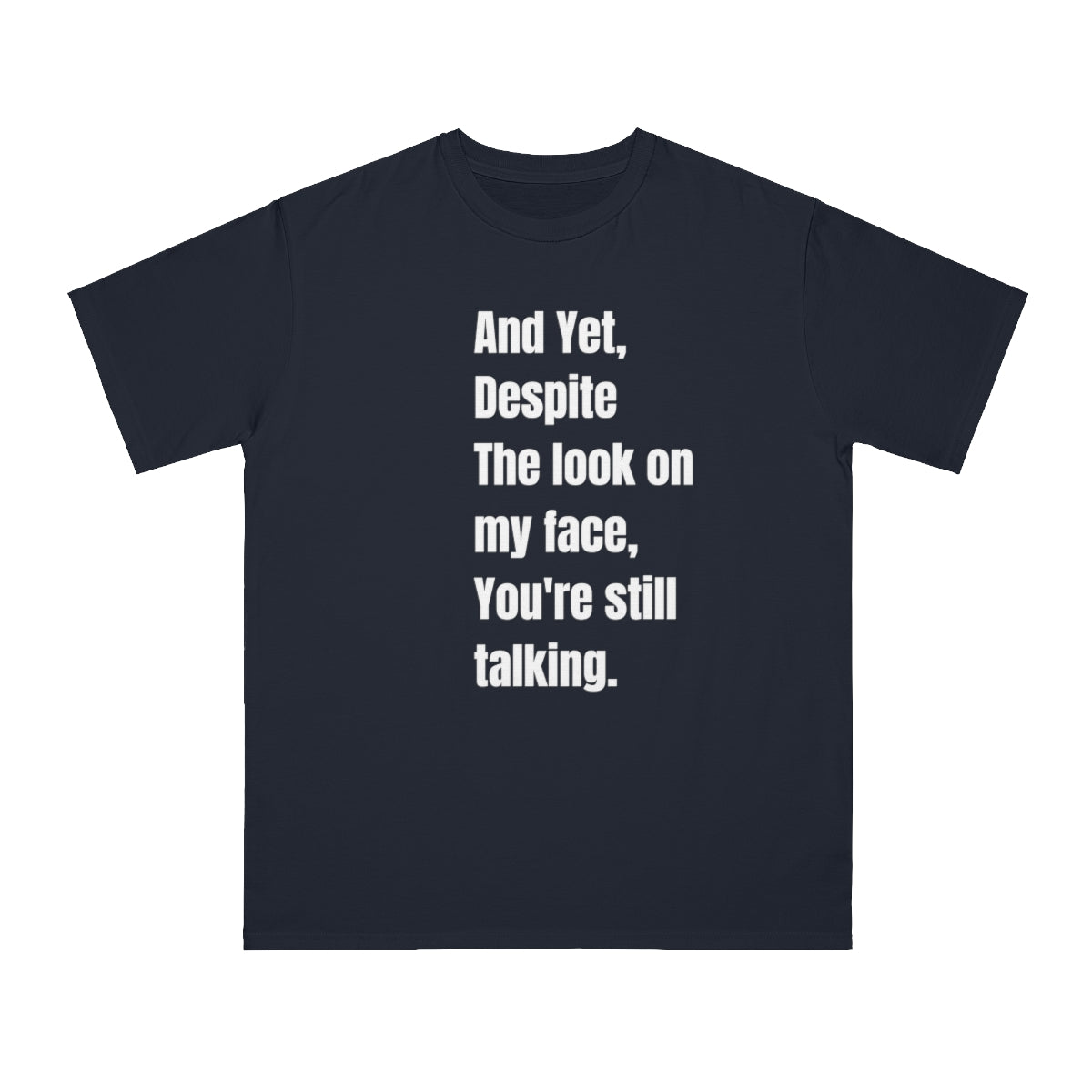 And yet, Despite the look on my face, you're still talking..Organic Unisex Classic T-Shirt
