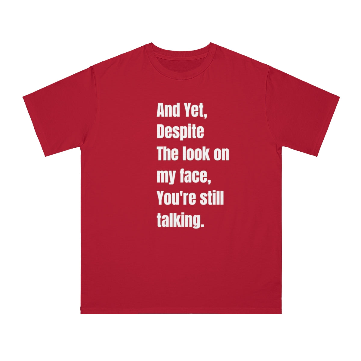 And yet, Despite the look on my face, you're still talking..Organic Unisex Classic T-Shirt