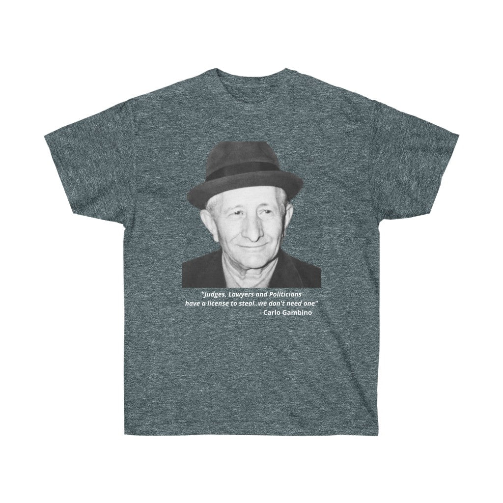 Carlo Gambino - "Judges, Lawyers and Politicians, all have a license to steal, we don't need one"  - Cotton Tee