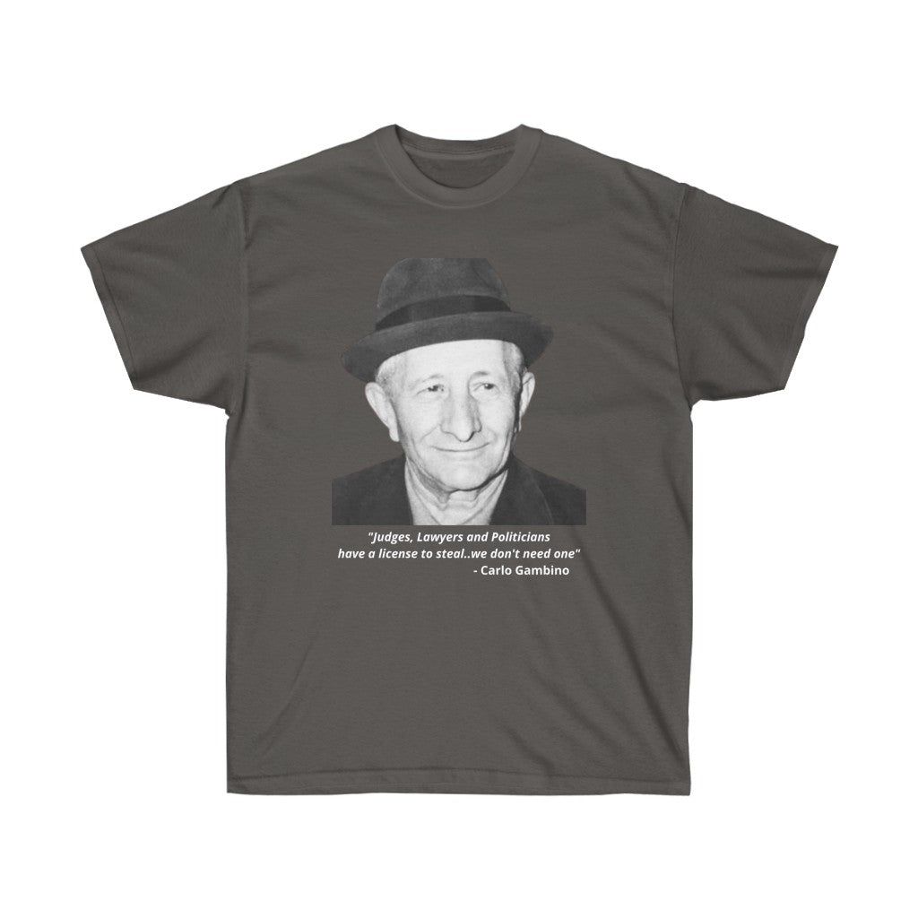 Carlo Gambino - "Judges, Lawyers and Politicians, all have a license to steal, we don't need one"  - Cotton Tee