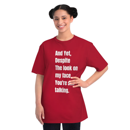 And yet, Despite the look on my face, you're still talking..Organic Unisex Classic T-Shirt